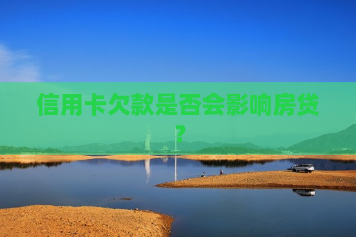 信用卡欠款是否会影响房贷？