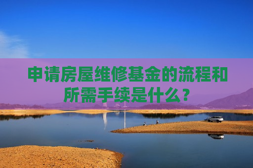 申请房屋维修基金的流程和所需手续是什么？