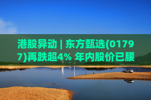 港股异动 | 东方甄选(01797)再跌超4% 年内股价已腰斩 618抖音带货榜跌出前十  第1张