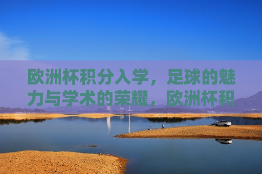 欧洲杯积分入学，足球的魅力与学术的荣耀，欧洲杯积分入学，足球魅力与学术荣耀的完美结合，欧洲杯积分入学，足球魅力与学术荣耀的交融