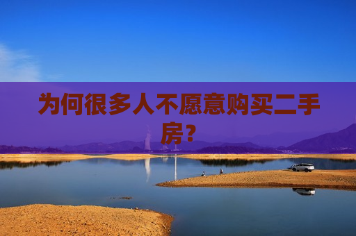 为何很多人不愿意购买二手房？