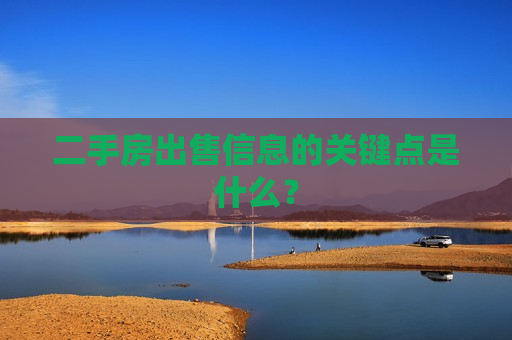 二手房出售信息的关键点是什么？  第1张