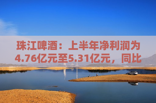 珠江啤酒：上半年净利润为4.76亿元至5.31亿元，同比增长30%至45%  第1张