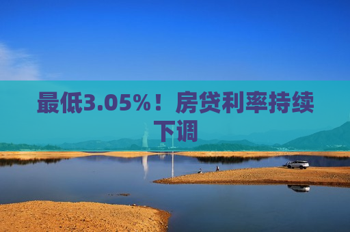 更低3.05%！房贷利率持续下调  第1张