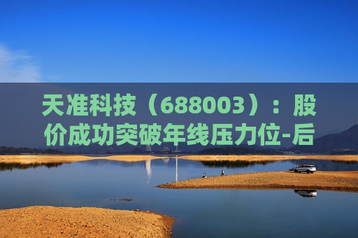 天准科技（688003）：股价成功突破年线压力位-后市看多（涨）（07-12）  第1张