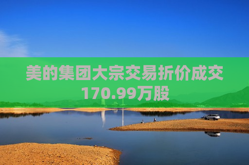 美的集团大宗交易折价成交170.99万股