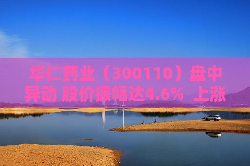 华仁药业（300110）盘中异动 股价振幅达4.6%  上涨7.67%（08-15）