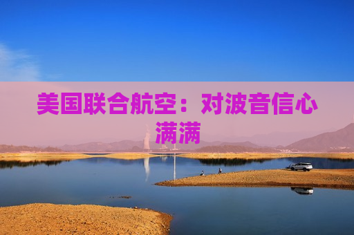 美国联合航空：对波音信心满满  第1张