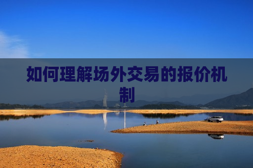 如何理解场外交易的报价机制  第1张