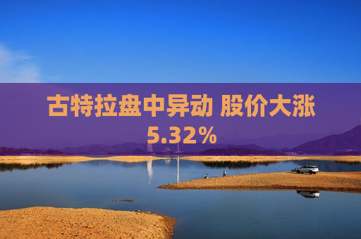 古特拉盘中异动 股价大涨5.32%