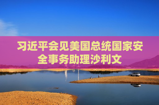 *** 会见美国总统国家安全事务助理沙利文