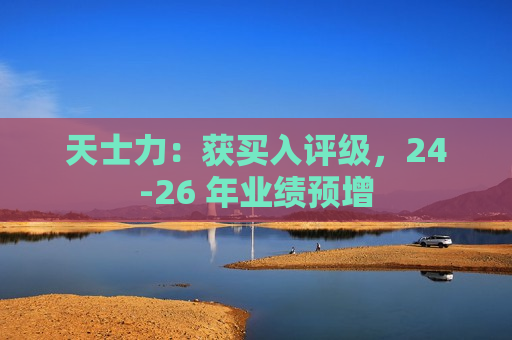 天士力：获买入评级，24-26 年业绩预增