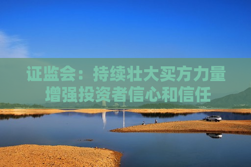  *** ：持续壮大买方力量 增强投资者信心和信任