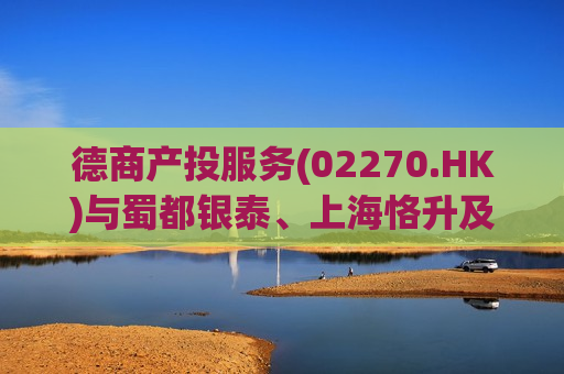 德商产投服务(02270.HK)与蜀都银泰、上海恪升及成都蜀都万泽置业订立备忘录