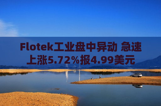 Flotek工业盘中异动 急速上涨5.72%报4.99美元