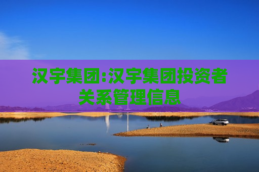 汉宇集团:汉宇集团投资者关系管理信息