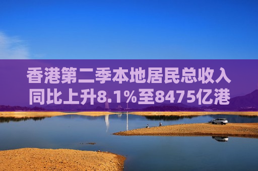 香港第二季本地居民总收入同比上升8.1%至8475亿港元