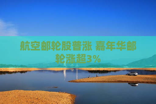 航空邮轮股普涨 嘉年华邮轮涨超3%