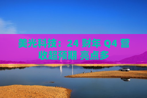 美光科技：24 财年 Q4 营收超预期 亮点多