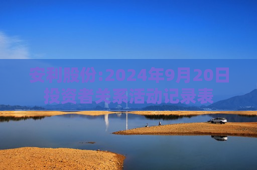 安利股份:2024年9月20日投资者关系活动记录表  第1张