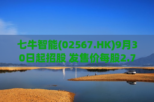 七牛智能(02567.HK)9月30日起招股 发售价每股2.74-2.86港元