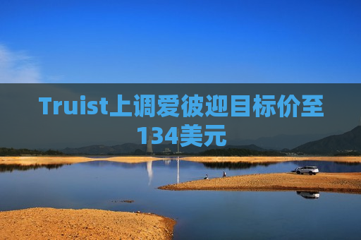 Truist上调爱彼迎目标价至134美元