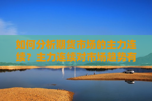 如何分析期货市场的主力连续？主力连续对市场趋势有何指示作用？