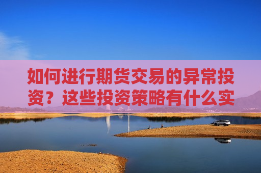 如何进行期货交易的异常投资？这些投资策略有什么实际应用？