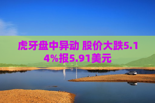 虎牙盘中异动 股价大跌5.14%报5.91美元