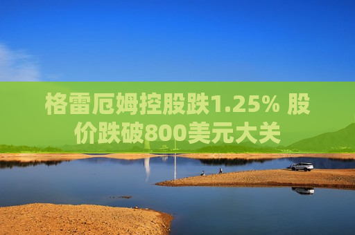 格雷厄姆控股跌1.25% 股价跌破800美元大关