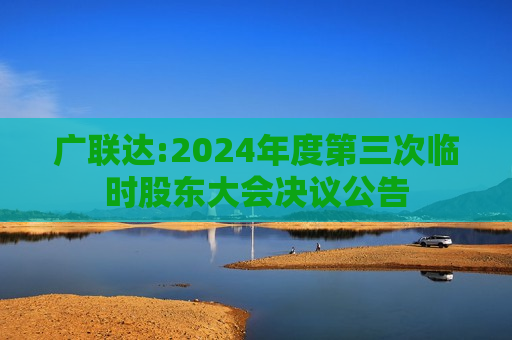 广联达:2024年度第三次临时股东大会决议公告  第1张