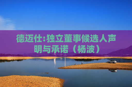 德迈仕:独立董事候选人声明与承诺（杨波）