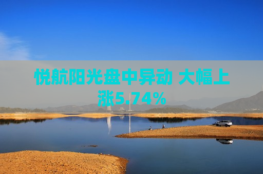 悦航阳光盘中异动 大幅上涨5.74%