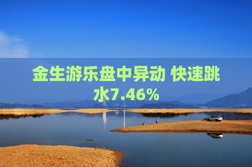 金生游乐盘中异动 快速跳水7.46%