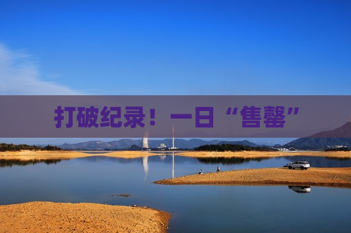 打破纪录！一日“售罄”