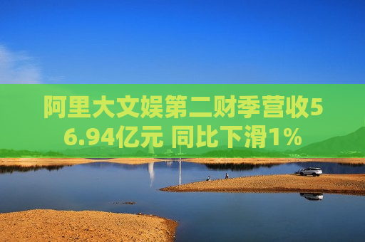 阿里大文娱第二财季营收56.94亿元 同比下滑1%  第1张