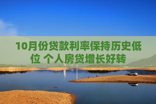 10月份贷款利率保持历史低位 个人房贷增长好转