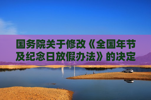 国务院关于修改《全国年节及纪念日放假办法》的决定