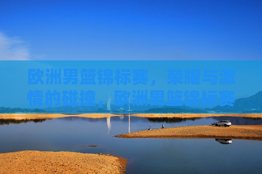 欧洲男篮锦标赛，荣耀与 *** 的碰撞，欧洲男篮锦标赛，荣耀 *** 的较量，欧洲男篮锦标赛，荣耀与 *** 的较量