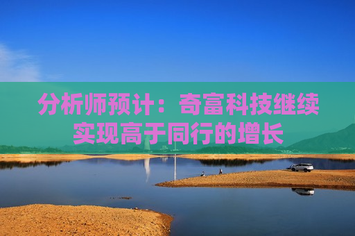 分析师预计：奇富科技继续实现高于同行的增长