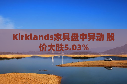 Kirklands家具盘中异动 股价大跌5.03%