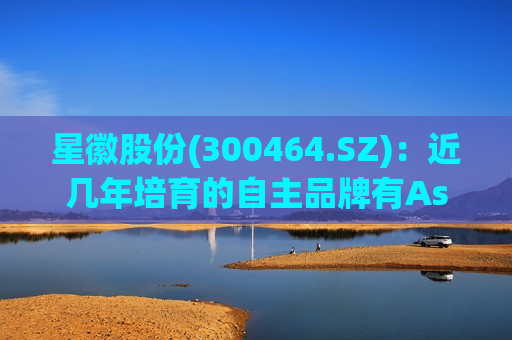 星徽股份(300464.SZ)：近几年培育的自主品牌有Aspiron、Evajoy等