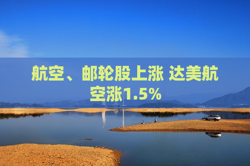 航空、邮轮股上涨 达美航空涨1.5%  第1张