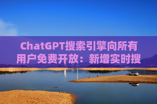 ChatGPT搜索引擎向所有用户免费开放：新增实时搜索和高级语音功能  第1张