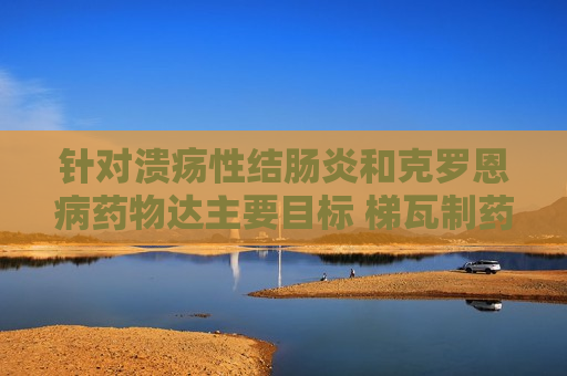 针对溃疡性结肠炎和克罗恩病药物达主要目标 梯瓦制药涨超15%