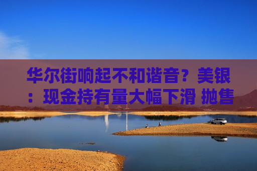 华尔街响起不和谐音？美银：现金持有量大幅下滑 抛售警报已拉响  第1张