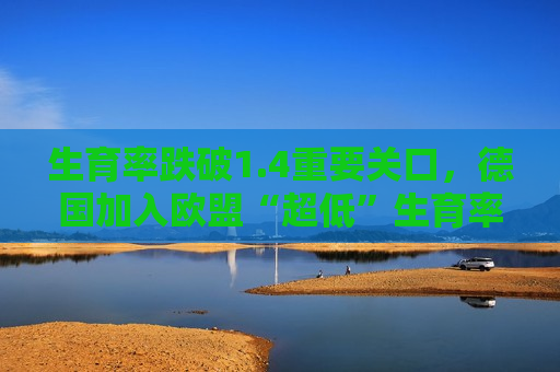 生育率跌破1.4重要关口，德国加入欧盟“超低”生育率俱乐部  第1张