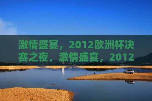  *** 盛宴，2012欧洲杯决赛之夜， *** 盛宴，2012欧洲杯决赛之夜，梦想成真！， *** 盛宴，2012欧洲杯决赛之夜梦想成真