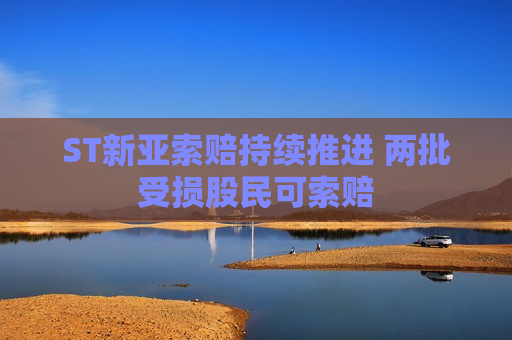 ST新亚索赔持续推进 两批受损股民可索赔
