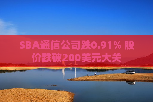 SBA通信公司跌0.91% 股价跌破200美元大关  第1张